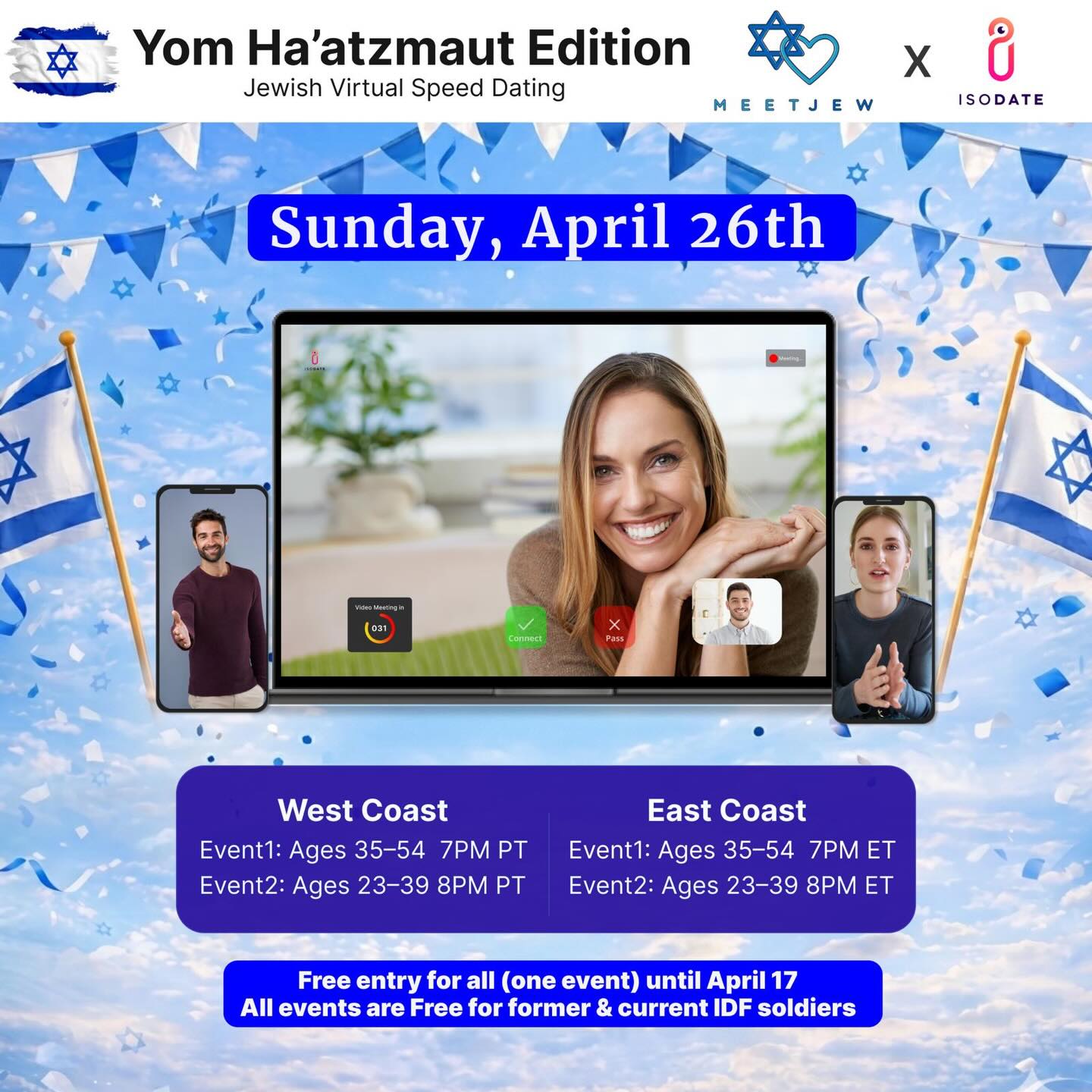 Celebrate Israel’s birthday by finding your Hebrew hottie 🇮🇱
MeetJew x IsoDate are helping you find a is-raeli sexy soulmate😏
Find that special someone in this virtual speed dating extravaganza for Yom Ha’atzmaut! 💙
Sunday, April 26. All religious observance levels welcome. East Coast and West Coast Editions!
East Coast Times:
Ages: 35-54 7pm EST
Ages 23-39: 8pm EST
West Coast Times:
Ages 35-54 7pm PST
Ages 23-39 8pm PST
FREE ENTRY FOR ALL for one event until Friday, April 17th! 🔥
All events free for former/current IDF soldiers! Message us to get signed up! 🙏🏼
Find your special someone with the LINK IN BIO! ☝🏼
