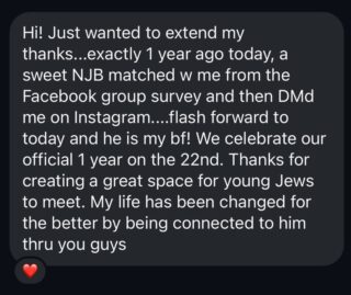 Getting messages like these are really the best part of MeetJew! ❤️

This is just a few of the hundreds of heart-warming messages we’ve received over the years of couples meeting through us and it always lights up our neshama! 😌

If you’ve met your significant other through MeetJew, please shoot us a message, so we can post your story! 🫶🏼

There’s so many ways to meet your significant other at MeetJew - we believe in building authentic connections based on shared values, not shallow swiping. Here’s how you can find your soulmate! 👇🏼

📝Enroll in our comprehensive MeetJew Matchmaking Survey and get matches based on compatability 1x a month via email for FREE! 

📲Sign up for our monthly virtual speed dating events on the @isodate_ platform. The next one is on Sunday, June 7, available to all ages 23+ and all residents living in North America. 

📸Fill out a MeetJew Dating Profile to be featured on @meetjewbios and our 4 Facebook groups with over 65,000+ member. Free and premium versions available! 

🥳Grab a ticket to one of our in-person events or parties! The next one is our SoCal Sababa Summer Mansion Pool Party in Long Beach, CA, on Sunday, May 24th! 

👉🏼Stay up-to-date on all of our events and parties by signing up for our weekly newsletter and joining our WhatsApp community chat! 

Go to the LINK IN OUR BIO to sign up/join any of our services we offer! 👆🏼

Shabbat Shalom! ✡️🇮🇱